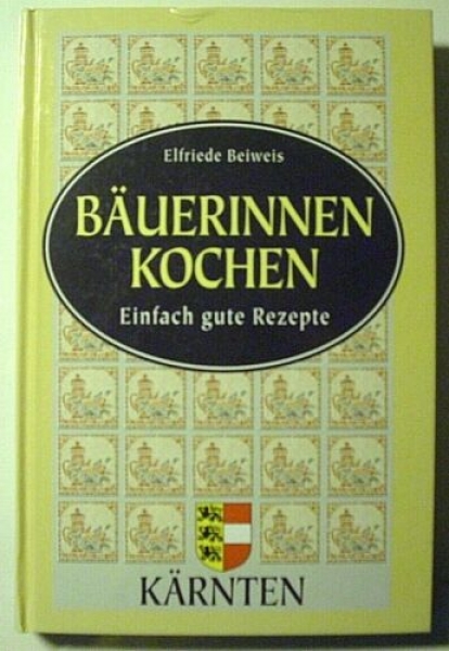 Bäuerinnen kochen - Einfach gute Rezepte - Kärnten von Elfriede Beiweis